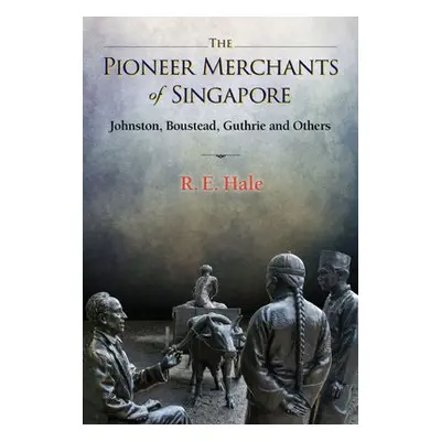 Pioneer Merchants Of Singapore, The: Johnston, Boustead, Guthrie And Others - Hale, Richard Edwa