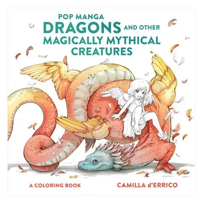 Pop Manga Dragons and Other Magically Mythical Cre atures - D'errico, C