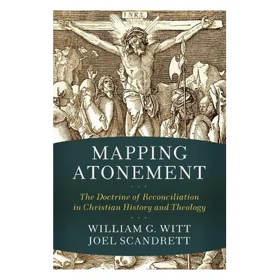 Mapping Atonement – The Doctrine of Reconciliation in Christian History and Theology - Witt, Wil