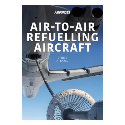 Air-to-Air Refuelling Aircraft - Gibson, Chris