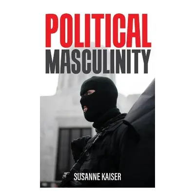 Political Masculinity - Kaiser, Susanne