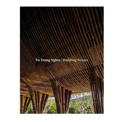 Vo Trong Nghia: Building Nature - Nghia, Vo Trong a Jodidio, Philip