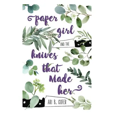 Paper Girl and the Knives that Made Her - Cofer, Ari B.