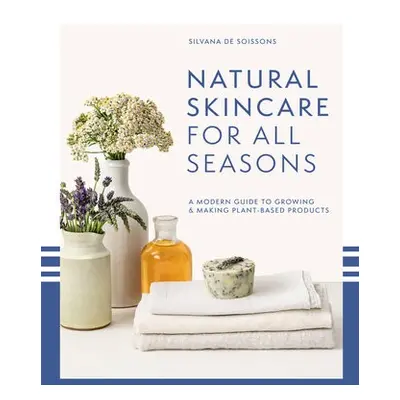 Natural Skincare For All Seasons - de Soissons, Silvana