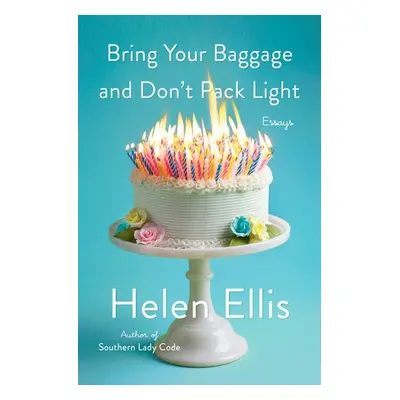 Bring Your Baggage and Don't Pack Light - Ellis, Helen