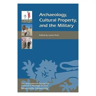 Archaeology, Cultural Property, and the Military