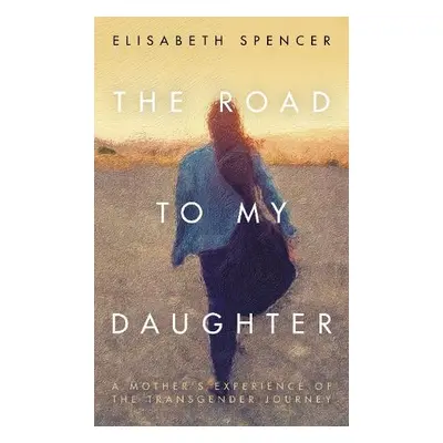 Road to My Daughter - Spencer, Elisabeth