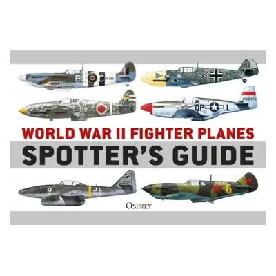 World War II Fighter Planes Spotter's Guide - Holmes, Tony (Editor)