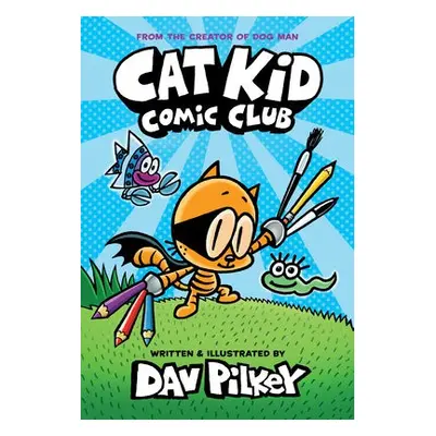 Cat Kid Comic Club: the new blockbusting bestseller from the creator of Dog Man - Pilkey, Dav