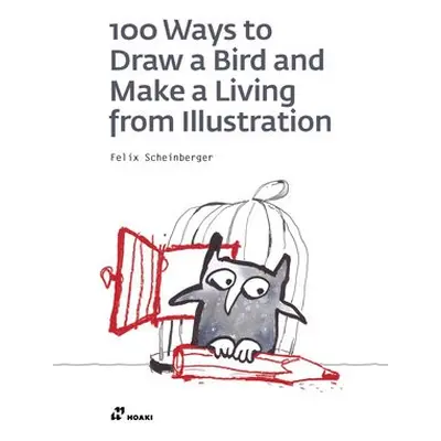 100 Ways to Draw a Bird and Make a Living from Illustration - Scheinberger, Felix