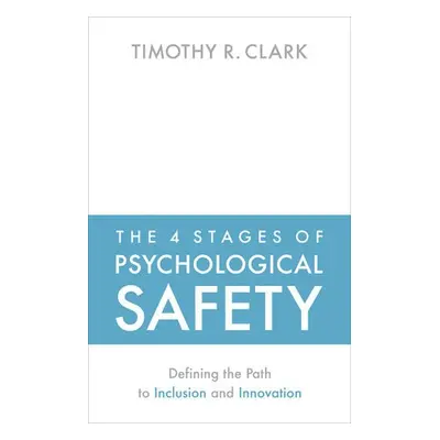 4 Stages of Psychological Safety - Clark, Timothy R.