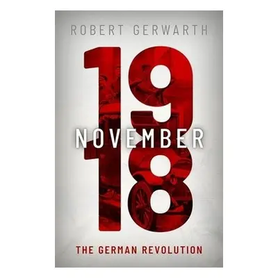 November 1918 - Gerwarth, Robert (Professor of Modern History at UCD and Director of the Centre 