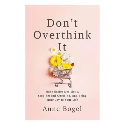 Don't Overthink It - Bogel, Anne