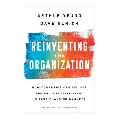 Reinventing the Organization - Yeung, Arthur a Ulrich, Dave