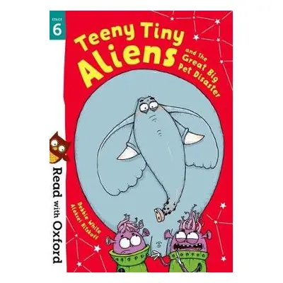 Read with Oxford: Stage 6: Teeny Tiny Aliens and the Great Big Pet Disaster - White, Debbie