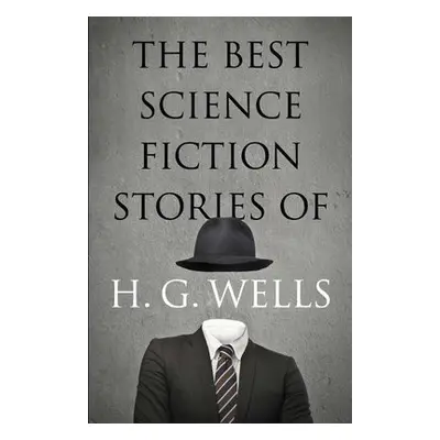 The Best Science Fiction Stories of H. G. Wells - Wells, H.G.