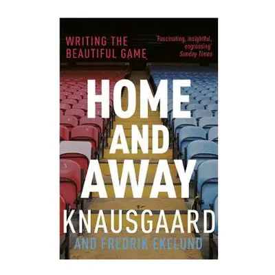 Home and Away - Knausgaard, Karl Ove a Ekelund, Fredrik