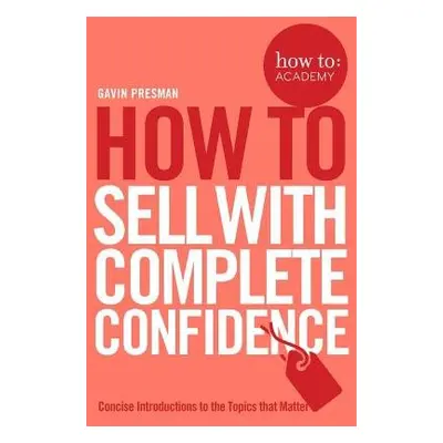 How To Sell With Complete Confidence - Presman, Gavin