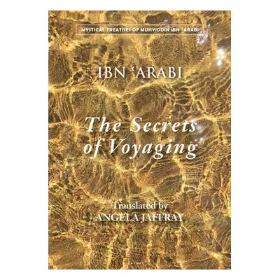 Secrets of Voyaging - Ibn 'Arabi, Muhyiddin