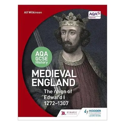 AQA GCSE History: Medieval England - the Reign of Edward I 1272-1307 - Wilkinson, Alf