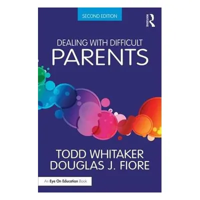 Dealing with Difficult Parents - Whitaker, Todd (Indiana State University, USA) a Fiore, Douglas