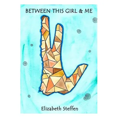 Between This Girl and Me - Steffen, Elizabeth