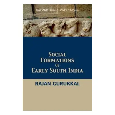 Social Formations of Early South India - Gurukkal, Rajan (, Vice Chancellor, Mahatma Gandhi Univ