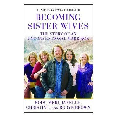 Becoming Sister Wives - Brown, Kody a Brown, Meri a Brown, Janelle a Brown, Christine a Brown, R