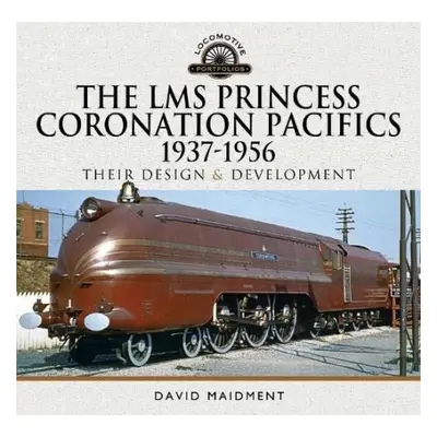 LMS Princess Coronation Pacifics, 1937-1956 - Maidment, David