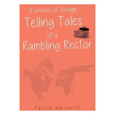 Witness of Struggle: Telling Tales of a Rambling Rector - Whitworth, Patrick