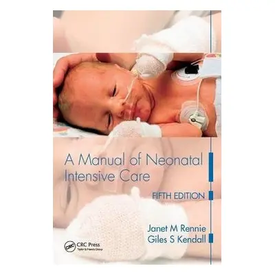 Manual of Neonatal Intensive Care - Rennie, Janet M a Kendall, Giles