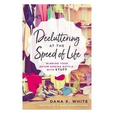 Decluttering at the Speed of Life - White, Dana K.