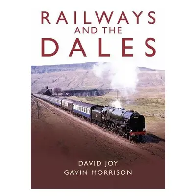 Railways and the Dales - Joy, David a Morrison, Gavin