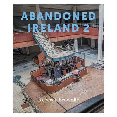 Abandoned Ireland 2 - Brownlie, Rebecca