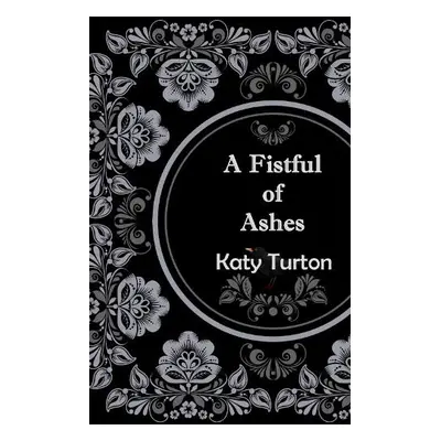 Fistful of Ashes - Turton, Katy