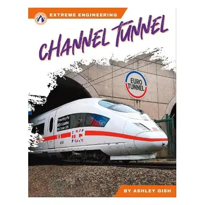 Extreme Engineering: Channel Tunnel - Gish, Ashley