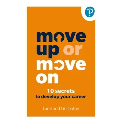 Move Up or Move On: 10 Secrets to Develop your Career - Gorbatov, Sergey a Lane, Angela