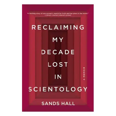 Reclaiming My Decade Lost in Scientology - Hall, Sands