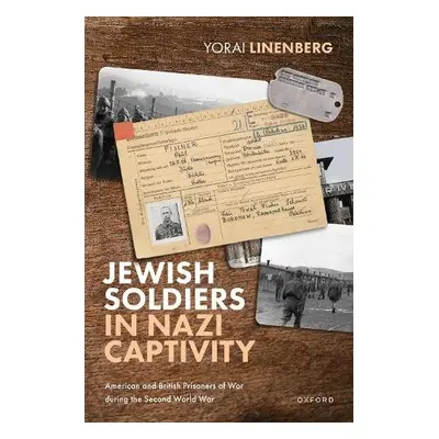 Jewish Soldiers in Nazi Captivity - Linenberg, Yorai (Honorary Research Fellow, Honorary Researc