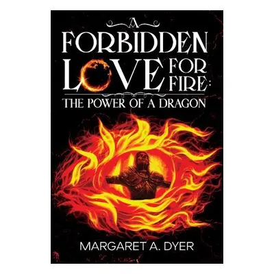 Forbidden Love for Fire: The Power of a Dragon - A. Dyer, Margaret