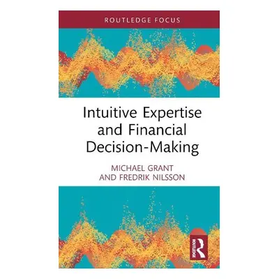 Intuitive Expertise and Financial Decision-Making - Grant, Michael a Nilsson, Fredrik (Uppsala U