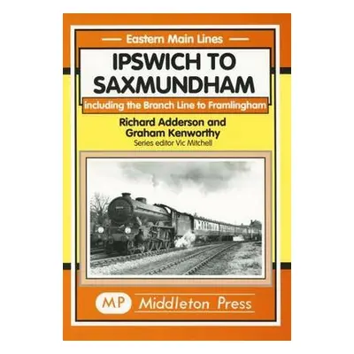 Ipswich to Saxmundham - Adderson, Richard a Kenworthy, Graham