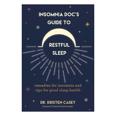 Insomnia Doc’s Guide to Restful Sleep - Casey, Dr. Kristen