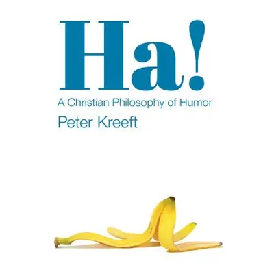 Ha! – A Christian Philosophy of Humor - Kreeft, Peter