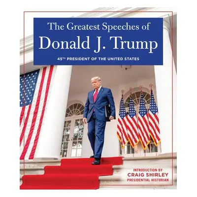 GREATEST SPEECHES OF PRESIDENT DONALD J. TRUMP - Trump, Donald J., President of the United State