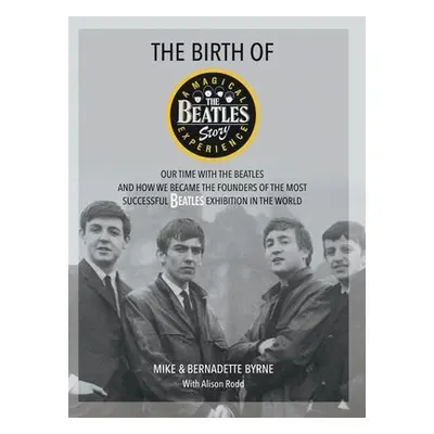 Birth of The Beatles Story - Byrne, Mike a Byrne, Bernadette