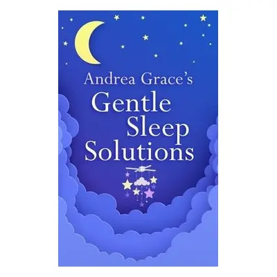 Andrea Grace’s Gentle Sleep Solutions - Grace, Andrea