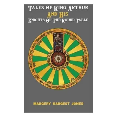 Tales of King Arthur And His Knights of the Round Table - Jones, Margery Hargest