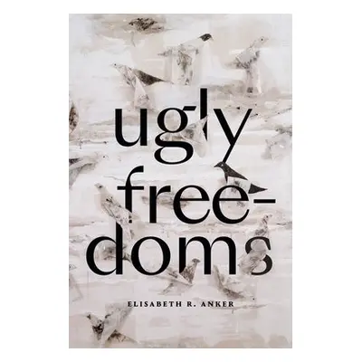 Ugly Freedoms - Anker, Elisabeth R.