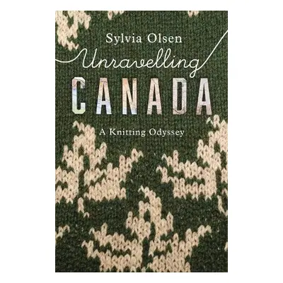 Unravelling Canada - Olsen, Sylvia